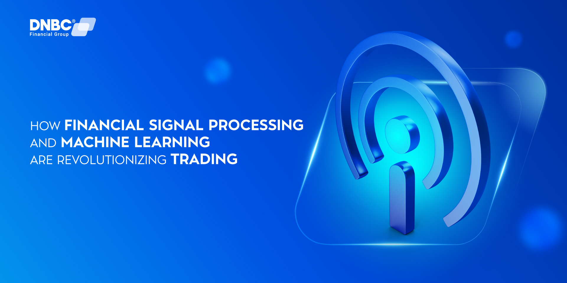 How Financial Signal Processing and Machine Learning Are Revolutionizing Trading How Financial Signal Processing and Machine Learning Are Revolutionizing Trading
