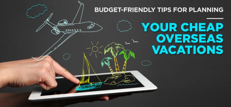 Budget-friendly tips for planning your cheap overseas vacations