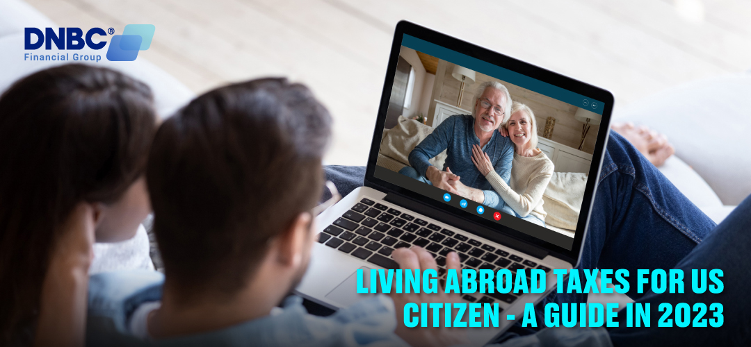 Living abroad taxes for US citizen - a guide in 2023 - DNBC